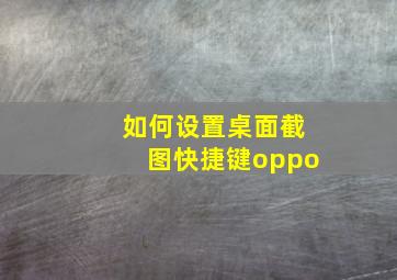 如何设置桌面截图快捷键oppo