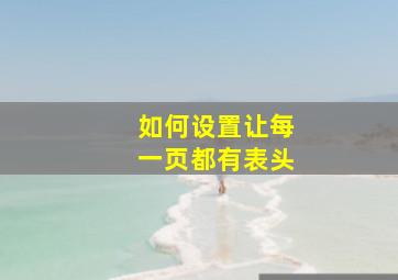 如何设置让每一页都有表头