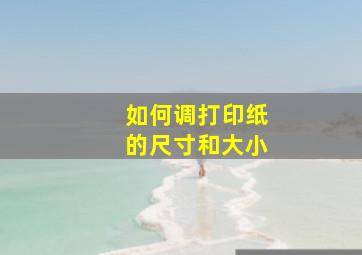 如何调打印纸的尺寸和大小