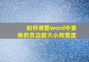 如何调整word中表格的页边距大小和宽度