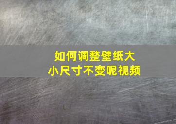 如何调整壁纸大小尺寸不变呢视频