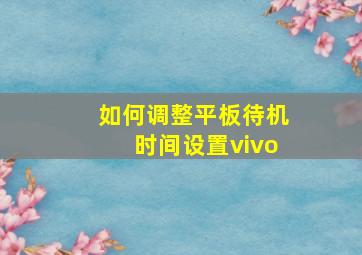 如何调整平板待机时间设置vivo