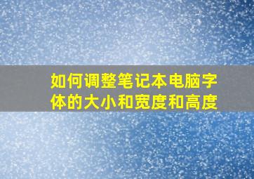 如何调整笔记本电脑字体的大小和宽度和高度