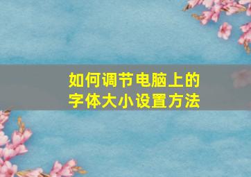 如何调节电脑上的字体大小设置方法