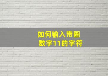 如何输入带圈数字11的字符