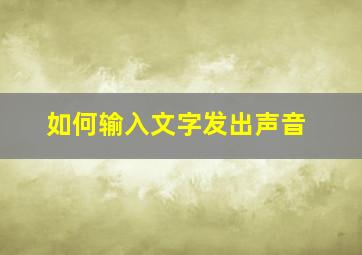 如何输入文字发出声音