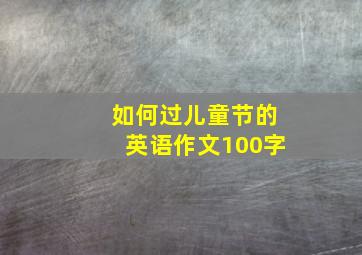 如何过儿童节的英语作文100字