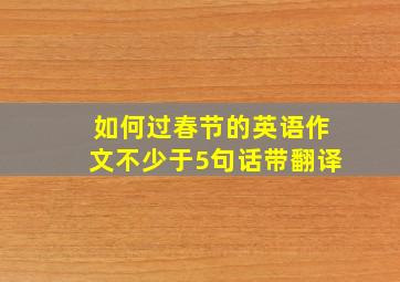 如何过春节的英语作文不少于5句话带翻译