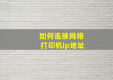 如何连接网络打印机ip地址