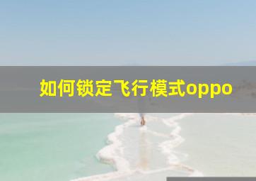 如何锁定飞行模式oppo