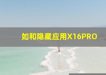 如和隐藏应用X16PRO