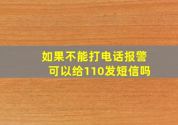 如果不能打电话报警可以给110发短信吗