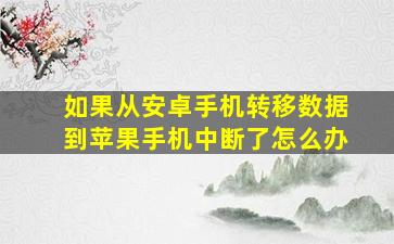 如果从安卓手机转移数据到苹果手机中断了怎么办