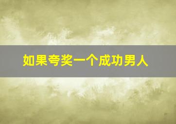 如果夸奖一个成功男人