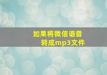 如果将微信语音转成mp3文件