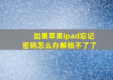 如果苹果ipad忘记密码怎么办解锁不了了