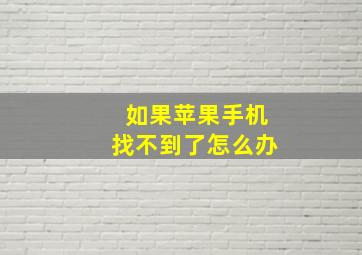 如果苹果手机找不到了怎么办