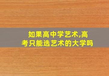 如果高中学艺术,高考只能选艺术的大学吗