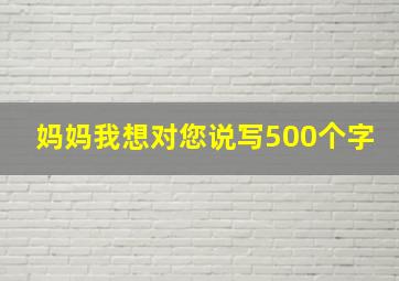 妈妈我想对您说写500个字