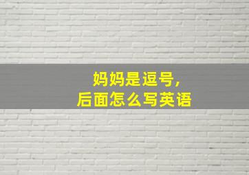 妈妈是逗号,后面怎么写英语