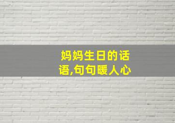 妈妈生日的话语,句句暖人心