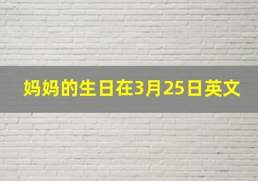 妈妈的生日在3月25日英文