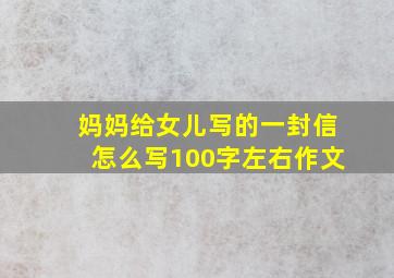 妈妈给女儿写的一封信怎么写100字左右作文