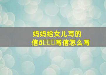 妈妈给女儿写的信💗写信怎么写