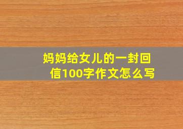 妈妈给女儿的一封回信100字作文怎么写