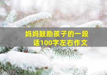 妈妈鼓励孩子的一段话100字左右作文