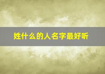 姓什么的人名字最好听