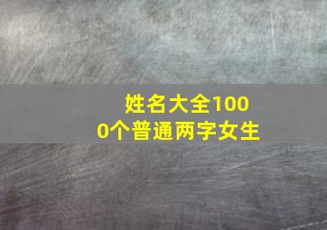 姓名大全1000个普通两字女生