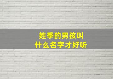 姓季的男孩叫什么名字才好听