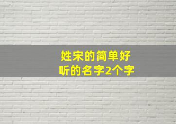 姓宋的简单好听的名字2个字