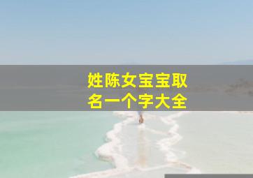 姓陈女宝宝取名一个字大全