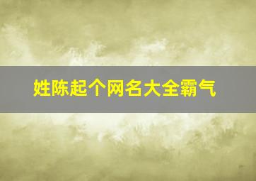 姓陈起个网名大全霸气