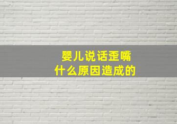 婴儿说话歪嘴什么原因造成的