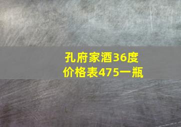 孔府家酒36度价格表475一瓶