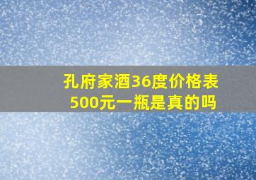 孔府家酒36度价格表500元一瓶是真的吗