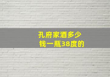 孔府家酒多少钱一瓶38度的