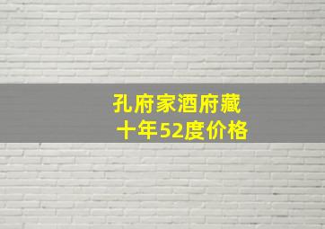 孔府家酒府藏十年52度价格