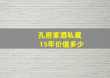 孔府家酒私藏15年价值多少