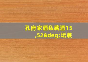 孔府家酒私藏酒15,52°坛装