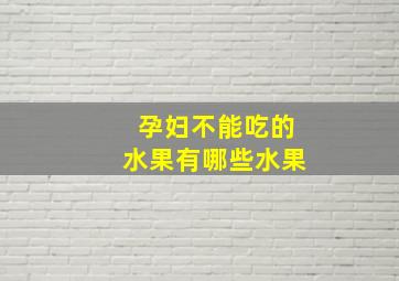 孕妇不能吃的水果有哪些水果