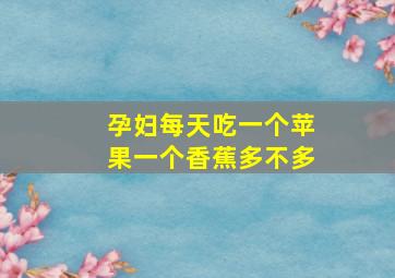 孕妇每天吃一个苹果一个香蕉多不多