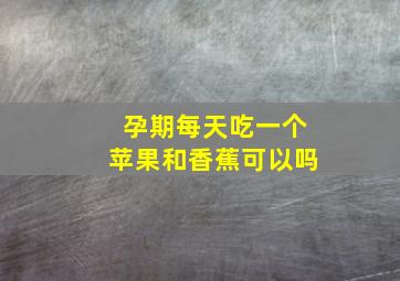 孕期每天吃一个苹果和香蕉可以吗