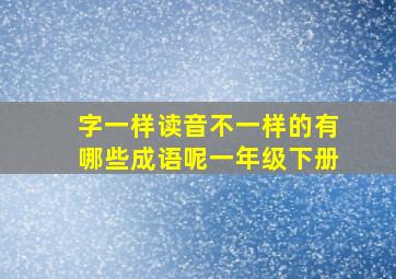 字一样读音不一样的有哪些成语呢一年级下册