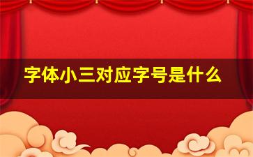 字体小三对应字号是什么