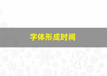 字体形成时间