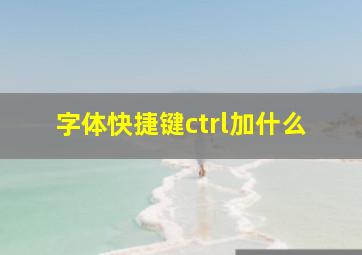 字体快捷键ctrl加什么